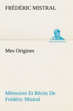 Mes Origines; Mémoires Et Récits De Frédéric Mistral - Mistral, Frédéric