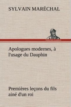 Apologues modernes, à l'usage du Dauphin premières leçons du fils ainé d'un roi - Maréchal, Sylvain