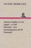 Amours fragiles Le roi Apépi¿Le bel Edwards¿Les inconséquences de M. Drommel