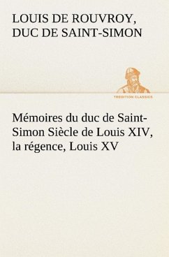 Mémoires du duc de Saint-Simon Siècle de Louis XIV, la régence, Louis XV - Rouvroy de Saint-Simon, Louis de