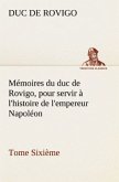 Mémoires du duc de Rovigo, pour servir à l'histoire de l'empereur Napoléon Tome Sixième