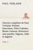 Oeuvres complètes de Paul Verlaine, Vol. 1 Poèmes Saturniens, Fêtes Galantes, Bonne chanson, Romances sans paroles, Sagesse, Jadis et naguère