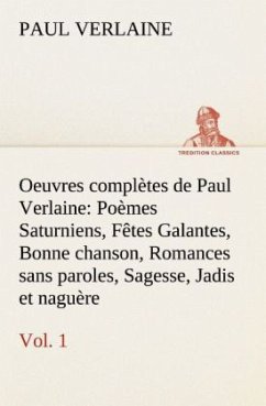 Oeuvres complètes de Paul Verlaine, Vol. 1 Poèmes Saturniens, Fêtes Galantes, Bonne chanson, Romances sans paroles, Sagesse, Jadis et naguère - Verlaine, Paul