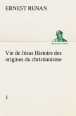 Vie de Jésus Histoire des origines du christianisme; 1