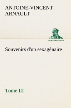 Souvenirs d'un sexagénaire, Tome III - Arnault, Antoine-Vincent