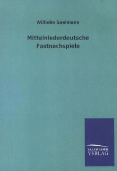 Mittelniederdeutsche Fastnachspiele - Seelmann, Wilhelm