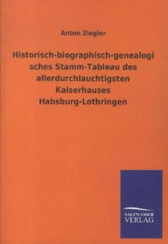 Historisch-biographisch-genealogisches Stamm-Tableau des allerdurchlauchtigsten Kaiserhauses Habsburg-Lothringen - Ziegler, Anton