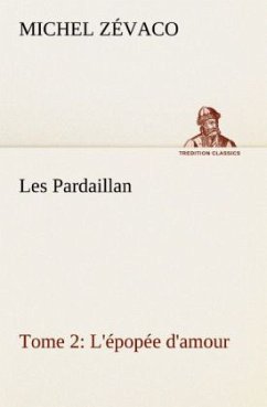 Les Pardaillan ¿ Tome 02, L'épopée d'amour - Zévaco, Michel