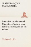 Mémoires de Marmontel (3 of 3) Mémoires d'un père pour servir à l'Instruction de ses enfans