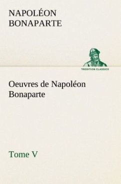 Oeuvres de Napoléon Bonaparte, Tome V. - Napoleon I. Bonaparte, Kaiser