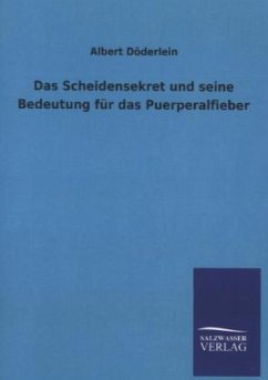 Das Scheidensekret und seine Bedeutung für das Puerperalfieber - Döderlein, Albert