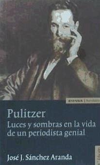 Pulitzer : luces y sombras en la vida de un periodista genial - Sánchez Aranda, José Javier