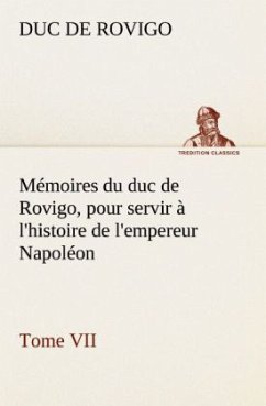 Mémoires du duc de Rovigo, pour servir à l'histoire de l'empereur Napoléon Tome VII - Savary, Anne-Jean-Marie-Rene, duc de Rovigo