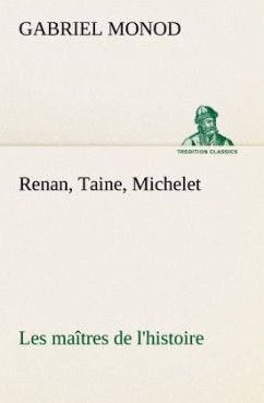 Renan, Taine, Michelet Les maîtres de l'histoire - Monod, Gabriel