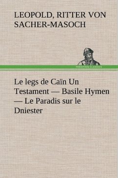 Le legs de Caïn Un Testament ¿ Basile Hymen ¿ Le Paradis sur le Dniester - Sacher-Masoch, Leopold von