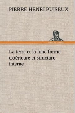 La terre et la lune forme extérieure et structure interne - Puiseux, Pierre H.