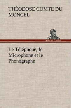 Le Téléphone, le Microphone et le Phonographe - Du Moncel, Th., comte