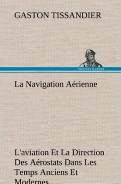 La Navigation Aérienne L'aviation Et La Direction Des Aérostats Dans Les Temps Anciens Et Modernes - Tissandier, Gaston