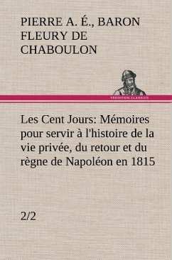 Les Cent Jours (2/2) Mémoires pour servir à l'histoire de la vie privée, du retour et du règne de Napoléon en 1815.