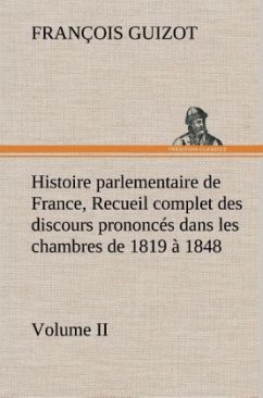 Histoire parlementaire de France, Volume II. Recueil complet des discours prononcés dans les chambres de 1819 à 1848 - Guizot, M. François
