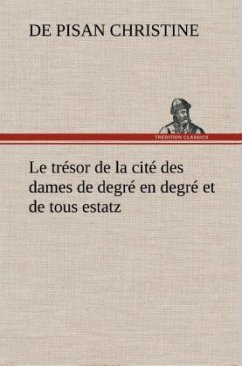 Le trésor de la cité des dames de degré en degré et de tous estatz - Christine de Pizan