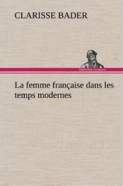 La femme française dans les temps modernes - Bader, Clarisse