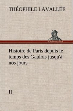 Histoire de Paris depuis le temps des Gaulois jusqu'à nos jours - II - Lavallée, Théophile