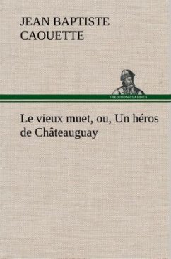 Le vieux muet, ou, Un héros de Châteauguay - Caouette, Jean B.