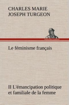 Le féminisme français II L'émancipation politique et familiale de la femme - Turgeon, Charles Marie Joseph