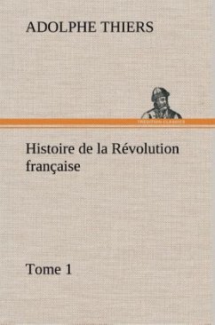 Histoire de la Révolution française, Tome 1 - Thiers, Adolphe