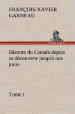 Histoire du Canada depuis sa découverte jusqu'à nos jours. Tome I