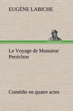 Le Voyage de Monsieur Perrichon Comédie en quatre actes - Labiche, Eugene