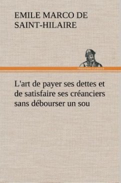 L'art de payer ses dettes et de satisfaire ses créanciers sans débourser un sou - Saint-Hilaire, Emile Marco de