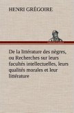 De la littérature des nègres, ou Recherches sur leurs facultés intellectuelles, leurs qualités morales et leur littérature