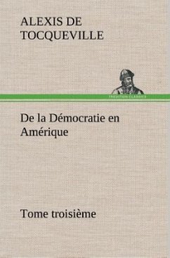 De la Démocratie en Amérique, tome troisième - Tocqueville, Alexis de