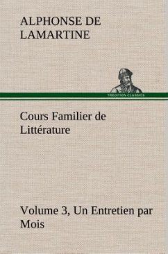 Cours Familier de Littérature (Volume 3) Un Entretien par Mois - Lamartine, Alphonse de