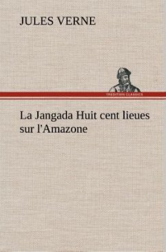 La Jangada Huit cent lieues sur l'Amazone - Verne, Jules