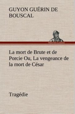 La mort de Brute et de Porcie Ou, La vengeance de la mort de César - Tragédie - Guérin de Bouscal, Guyon