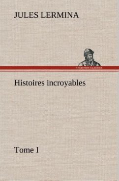 Histoires incroyables, Tome I - Lermina, Jules