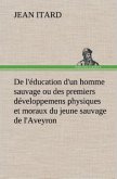 De l'éducation d'un homme sauvage ou des premiers développemens physiques et moraux du jeune sauvage de l'Aveyron