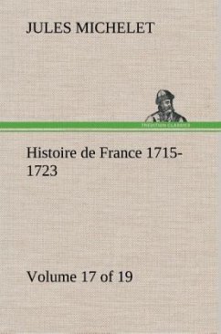 Histoire de France 1715-1723 Volume 17 (of 19) - Michelet, Jules