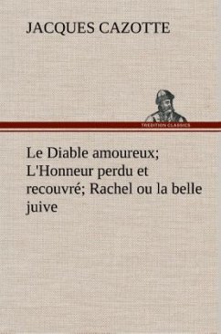 Le Diable amoureux; L'Honneur perdu et recouvré; Rachel ou la belle juive - Cazotte, Jacques