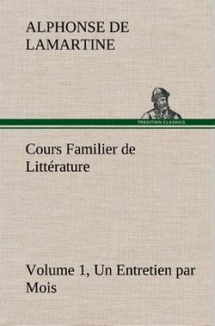 Cours Familier de Littérature (Volume 1) Un Entretien par Mois - Lamartine, Alphonse de