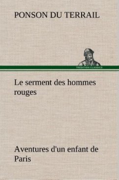 Le serment des hommes rouges Aventures d'un enfant de Paris - Ponson du Terrail, Pierre Alexis de