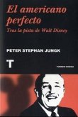 El americano perfecto : tras la pista de Walt Disney El americano perfecto : tras la pista de Walt Disney