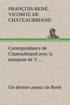 Correspondance de Chateaubriand avec la marquise de V... Un dernier amour de René - Chateaubriand, François-René de