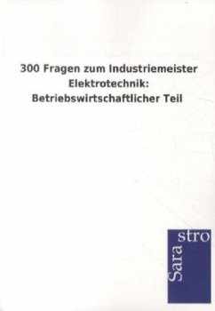 300 Fragen zum Industriemeister Elektrotechnik: Betriebswirtschaftlicher Teil - Sarastro Gmbh
