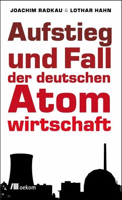 Aufstieg und Fall der deutschen Atomwirtschaft - Radkau, Joachim;Hahn, Lothar