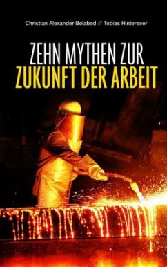 Zehn Mythen zur Zukunft der Arbeit - Belabed, Christian A.;Hinterseer, Tobias