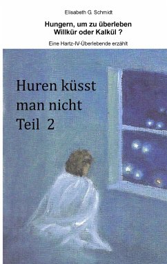 Hungern, um zu überleben - Willkür oder Kalkül? - Eine Hartz-IV-Überlebende erzählt - Schmidt, Elisabeth G.